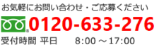 お気軽にお問い合わせください。0120-633-276 受付時間 平日 AM08:00～PM17:00